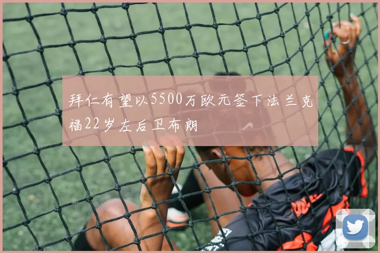 拜仁有望以5500万欧元签下法兰克福22岁左后卫布朗